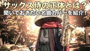 サックス侍の正体とは？聞いておきたい名曲カバーを紹介！